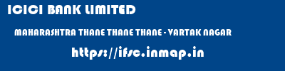 ICICI BANK LIMITED  MAHARASHTRA THANE THANE THANE - VARTAK NAGAR  ifsc code